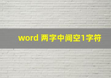 word 两字中间空1字符